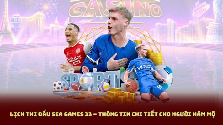 Lịch Thi Đấu SEA Games 33 – Thông Tin Chi Tiết Cho Người Hâm Mộ