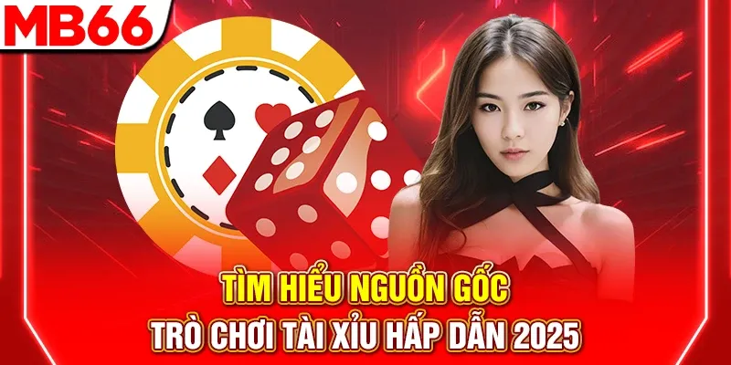 Tìm Hiểu Nguồn Gốc Trò Chơi Tài Xỉu Hấp Dẫn 2025