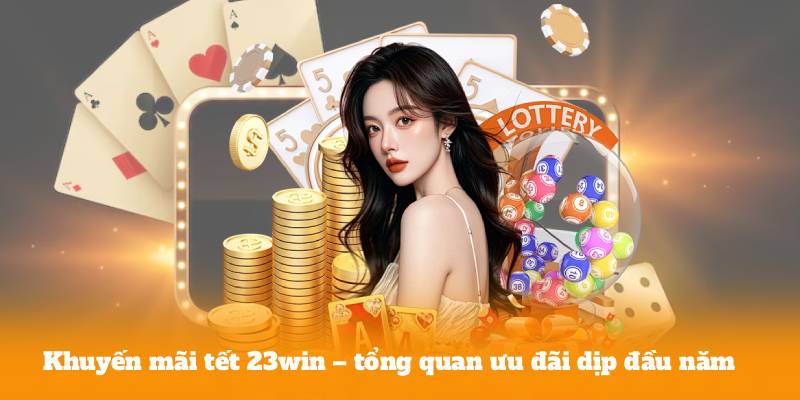Khuyến mãi tết 23win – tổng quan ưu đãi dịp đầu năm